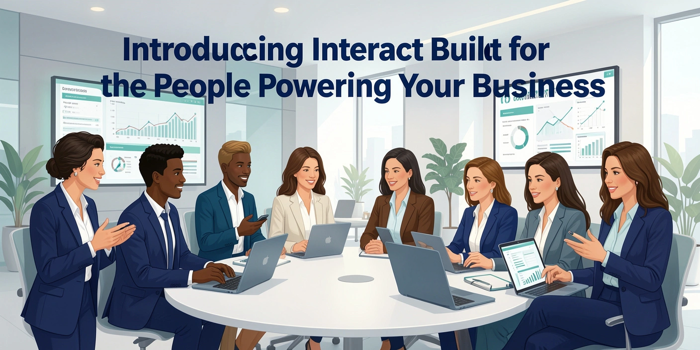 Introducing Interact Built for the People Powering Business